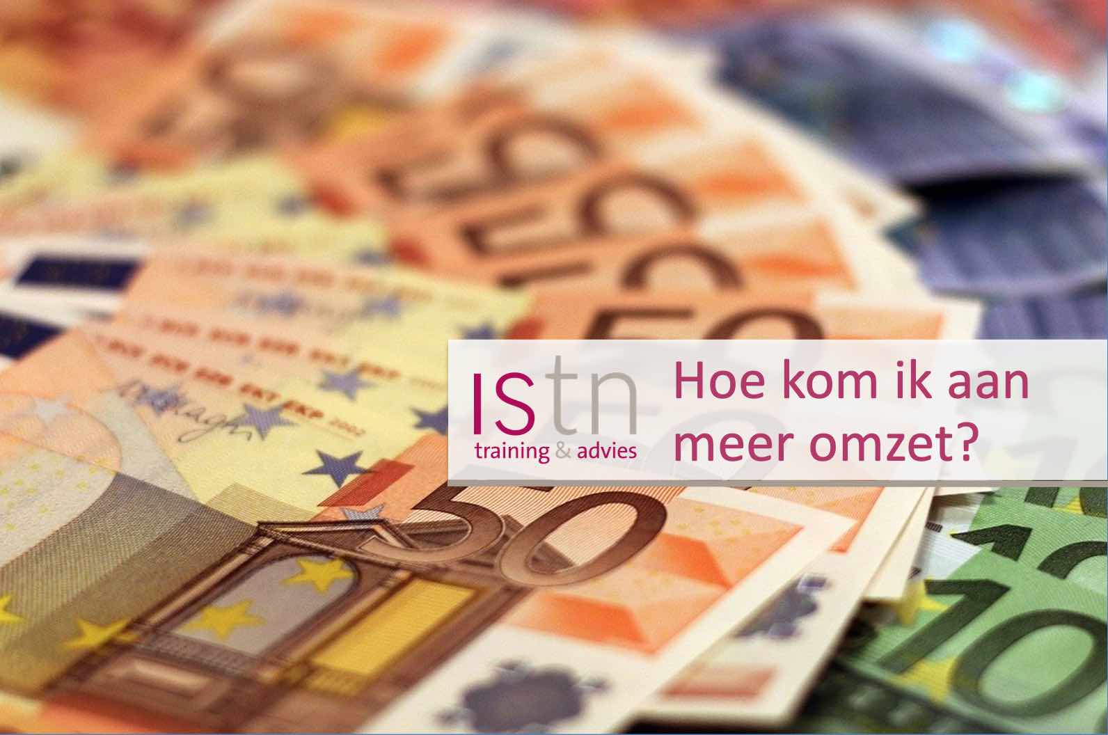 Hoe kom ik aan meer omzet? Gratis verkooptip van ISTN training & advies Hoe kom ik aan meer omzet? Gratis verkooptip van ISTN training & advies